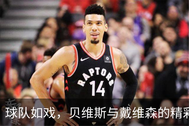 球队如戏，贝维斯与戴维森的精彩对决
